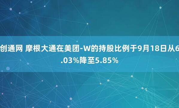 创通网 摩根大通在美团-W的持股比例于9月18日从6.03%降至5.85%