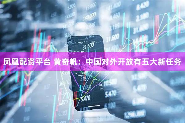 凤凰配资平台 黄奇帆：中国对外开放有五大新任务