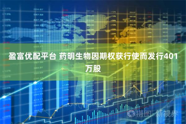 盈富优配平台 药明生物因期权获行使而发行401万股